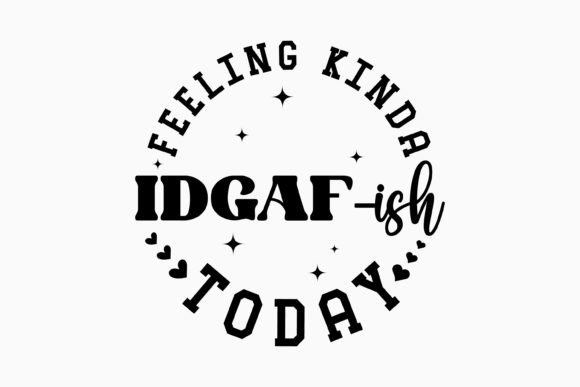 Feeling Kinda Idgaf Ish Today Svg