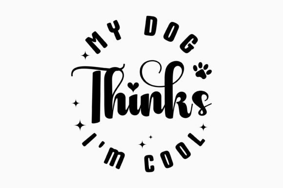 My Dog Thinks I'm Cool Dog Svg