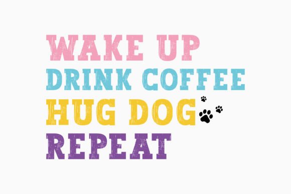 Wake Up Drink Coffee Hug Dog Repeat Svg